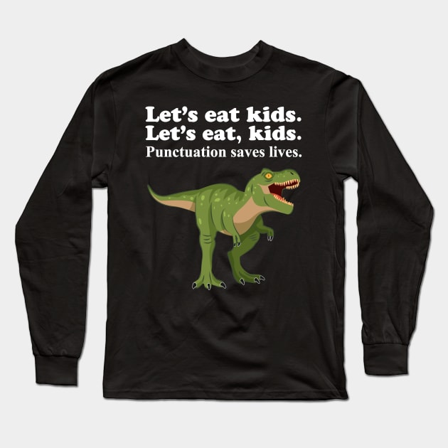 Let's Eat Kids Punctuation Saves Lives Long Sleeve T-Shirt by Work Memes